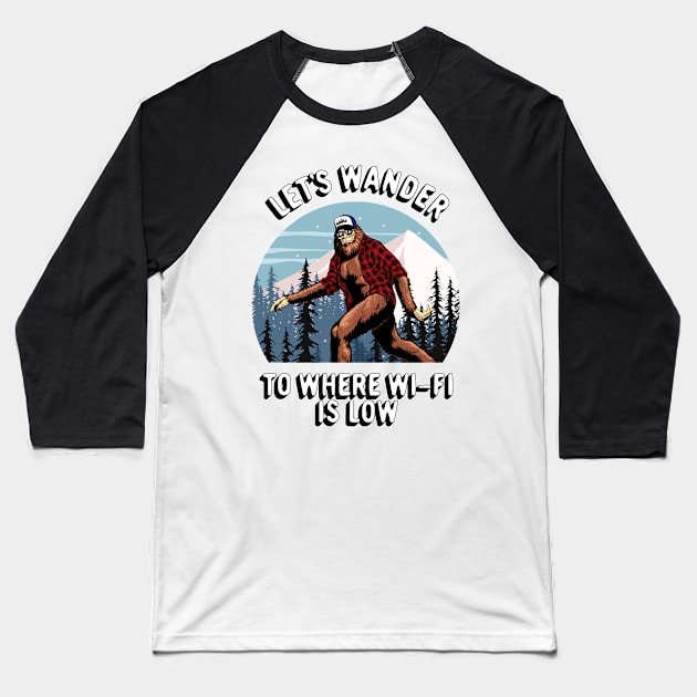 Bigfoot Sasquatch Outdoors Adventure, Let's Wander To Where The Wi-Fi Is Low Baseball T-Shirt by SilverLake